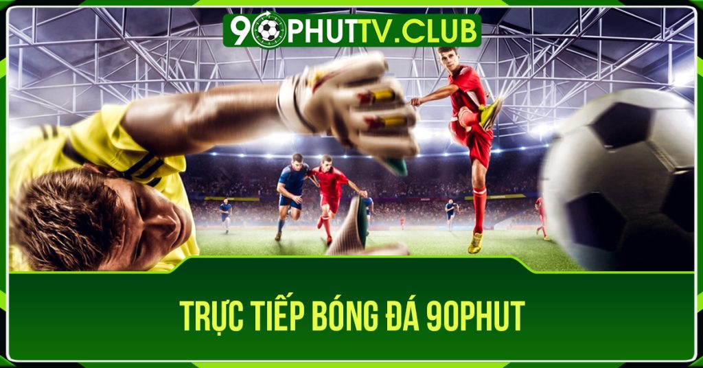 90phut | Link xem trực tiếp bóng đá hôm nay không QC tại 90 phut TV