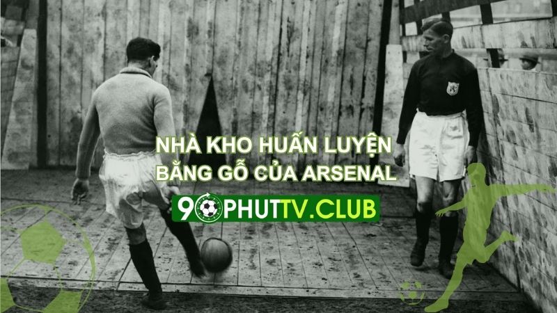 Câu chuyện bị lãng quên về nhà kho huấn luyện bằng gỗ của Arsenal