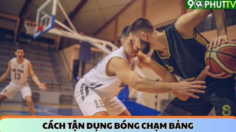 Cách tận dụng bóng chạm bảng 