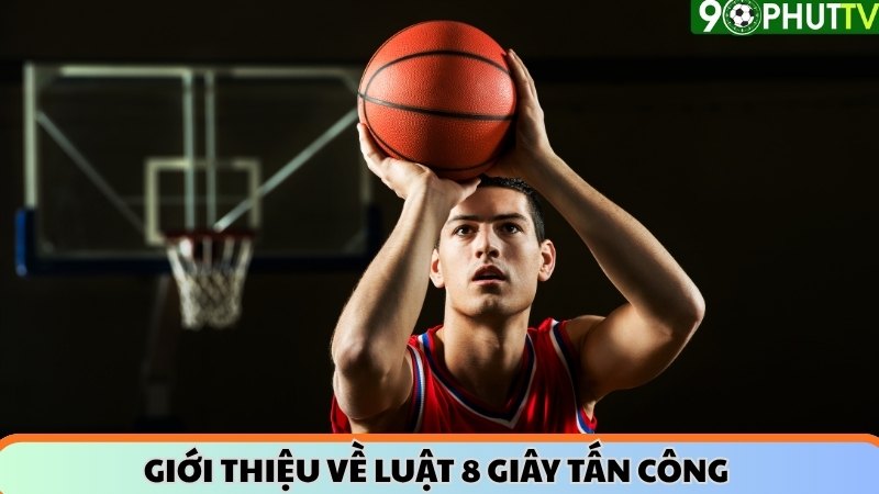 Giới thiệu về luật 8 giây tấn công 